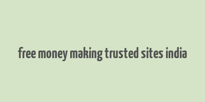 free money making trusted sites india