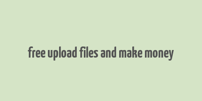 free upload files and make money