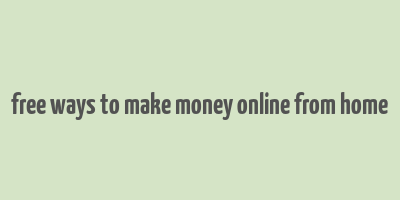 free ways to make money online from home