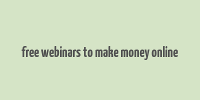 free webinars to make money online