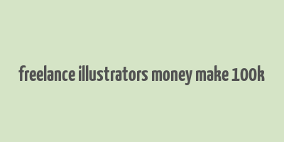 freelance illustrators money make 100k