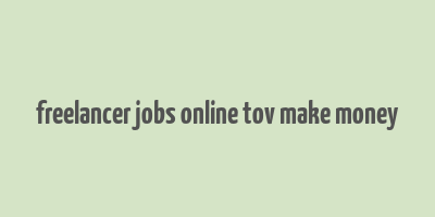 freelancer jobs online tov make money