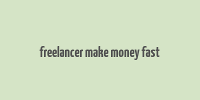 freelancer make money fast