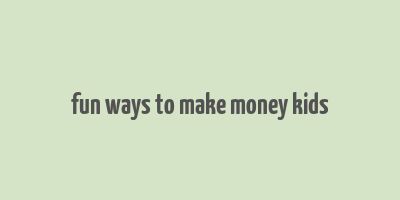 fun ways to make money kids