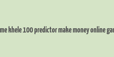 game khele 100 predictor make money online game