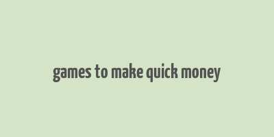 games to make quick money