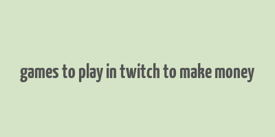 games to play in twitch to make money