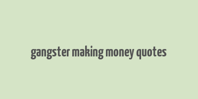 gangster making money quotes