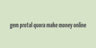 gem protal quora make money online