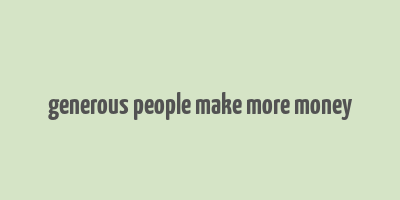 generous people make more money