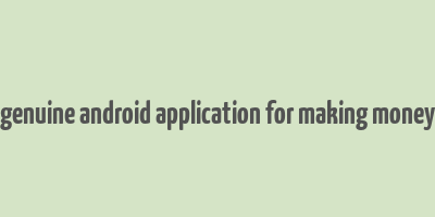 genuine android application for making money