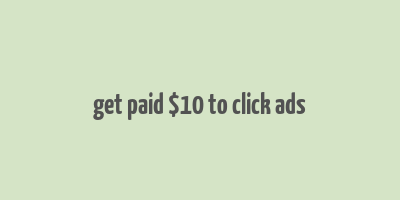 get paid $10 to click ads