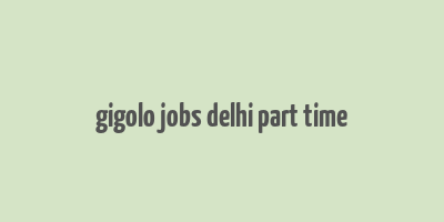 gigolo jobs delhi part time