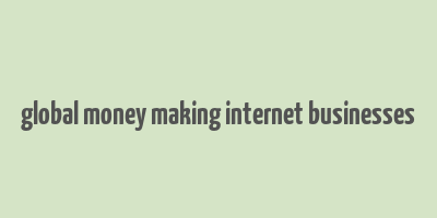 global money making internet businesses