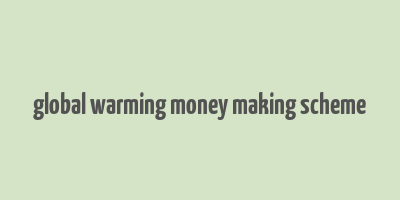 global warming money making scheme