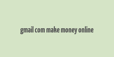 gmail com make money online