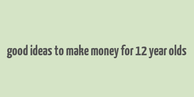 good ideas to make money for 12 year olds