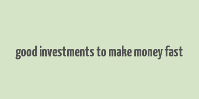 good investments to make money fast