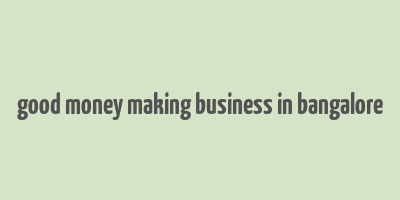 good money making business in bangalore