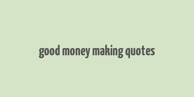 good money making quotes