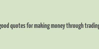 good quotes for making money through trading