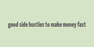 good side hustles to make money fast