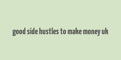 good side hustles to make money uk