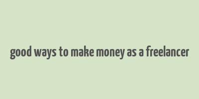 good ways to make money as a freelancer