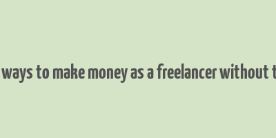 good ways to make money as a freelancer without token