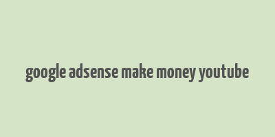 google adsense make money youtube