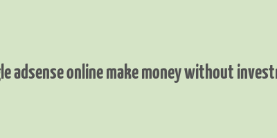 google adsense online make money without investment