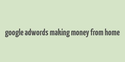 google adwords making money from home