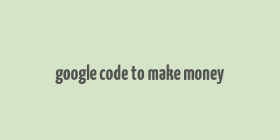 google code to make money