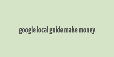 google local guide make money