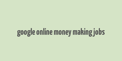 google online money making jobs