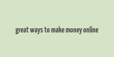 great ways to make money online