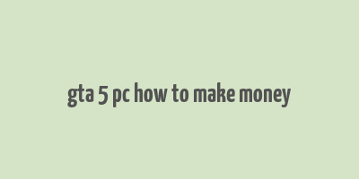 gta 5 pc how to make money