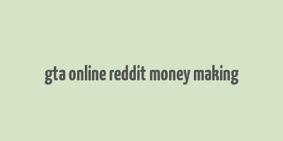 gta online reddit money making