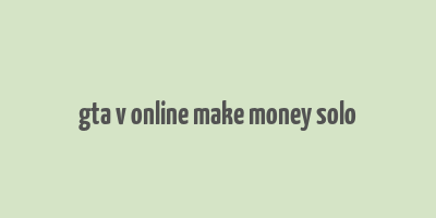 gta v online make money solo