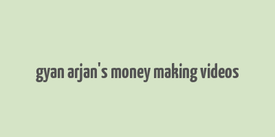 gyan arjan's money making videos