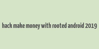 hack make money with rooted android 2019