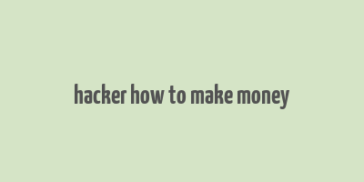 hacker how to make money