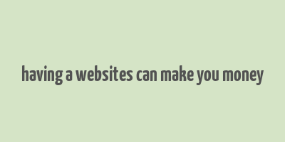 having a websites can make you money