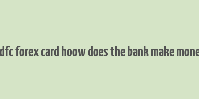 hdfc forex card hoow does the bank make money