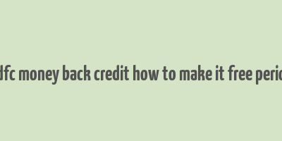 hdfc money back credit how to make it free period