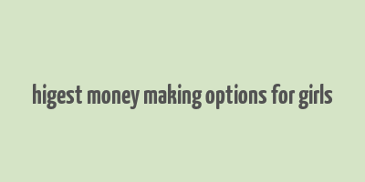 higest money making options for girls