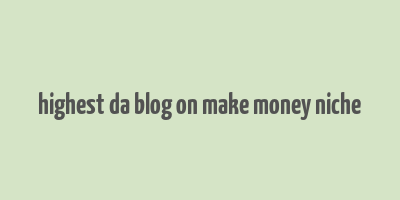 highest da blog on make money niche