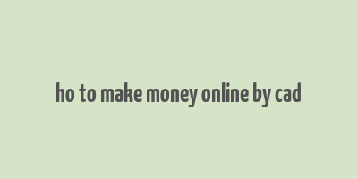 ho to make money online by cad