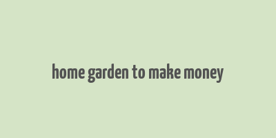 home garden to make money