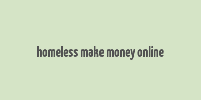 homeless make money online